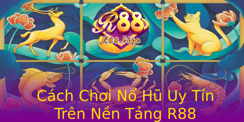 Cách Chơi Nổ Hũ Uy Tín Trên Nền Tảng R88 Cách Chơi Nổ Hũ Uy Tín Trên Nền Tảng R88