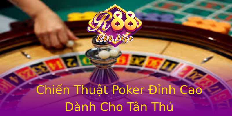Chiến Thuật Poker Đỉnh Cao Dành Cho Tân Thủ Chiến Thuật Poker Đỉnh Cao Dành Cho Tân Thủ
