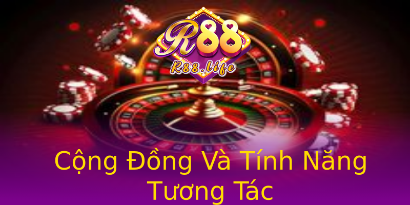 Cộng Đồng Và Tính Năng Tương Tác Cộng Đồng Và Tính Năng Tương Tác