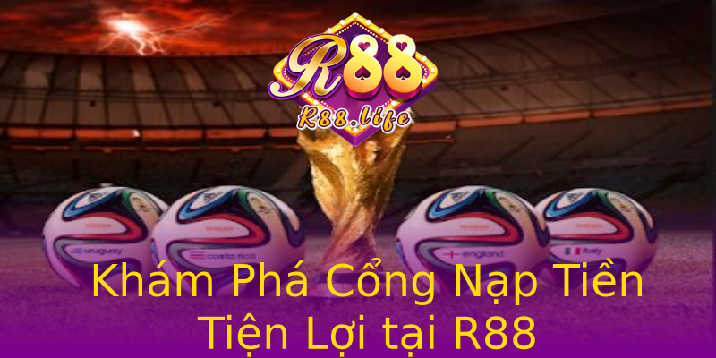 Khám Phá Cổng Nạp Tiền Tiện Lợi tại R88 Khám Phá Cổng Nạp Tiền Tiện Lợi tại R88