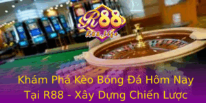 Kham Pha Keo Bong A Hom Nay Tai R88 Xay Dung Chien Luoc Thang Lon