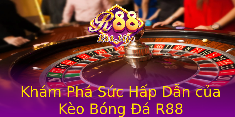 Khám Phá Sức Hấp Dẫn của Kèo Bóng Đá R88 Khám Phá Sức Hấp Dẫn của Kèo Bóng Đá R88