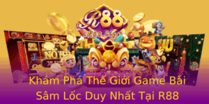 Kham Pha The Gioi Game Bai Sam Loc Duy Nhat Tai R88