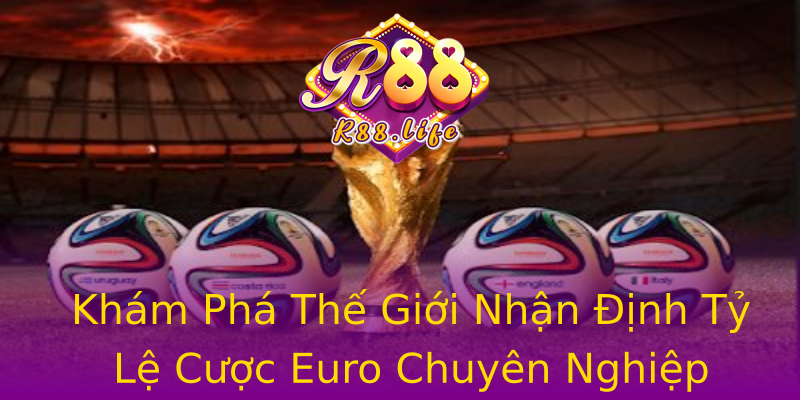 Khám Phá Thế Giới Nhận Định Tỷ Lệ Cược Euro Chuyên Nghiệp Khám Phá Thế Giới Nhận Định Tỷ Lệ Cược Euro Chuyên Nghiệp