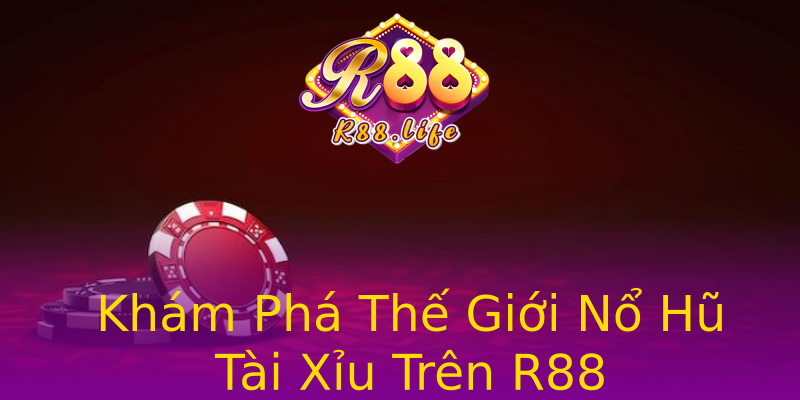 Khám Phá Thế Giới Nổ Hũ Tài Xỉu Trên R88 Khám Phá Thế Giới Nổ Hũ Tài Xỉu Trên R88