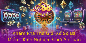 Kham Pha The Gioi Xo So Ba Mien Kinh Nghiem Choi An Toan Va Hieu Qua