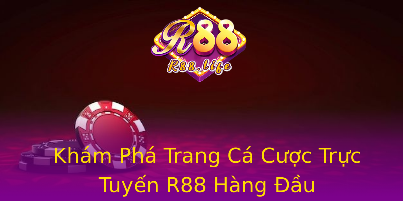 Khám Phá Trang Cá Cược Trực Tuyến R88 Hàng Đầu Khám Phá Trang Cá Cược Trực Tuyến R88 Hàng Đầu
