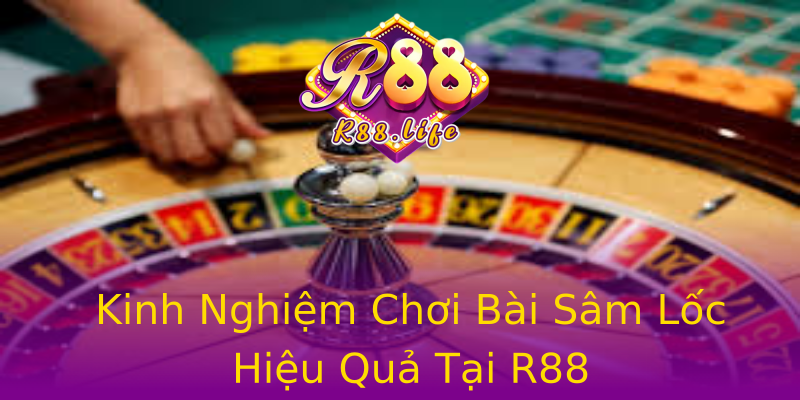 Kinh Nghiệm Chơi Bài Sâm Lốc Hiệu Quả Tại R88 Kinh Nghiệm Chơi Bài Sâm Lốc Hiệu Quả Tại R88