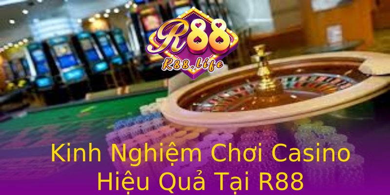 Kinh Nghiệm Chơi Casino Hiệu Quả Tại R88 Kinh Nghiệm Chơi Casino Hiệu Quả Tại R88