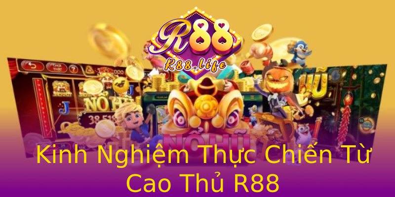 Kinh Nghiệm Thực Chiến Từ Cao Thủ R88 Kinh Nghiệm Thực Chiến Từ Cao Thủ R88