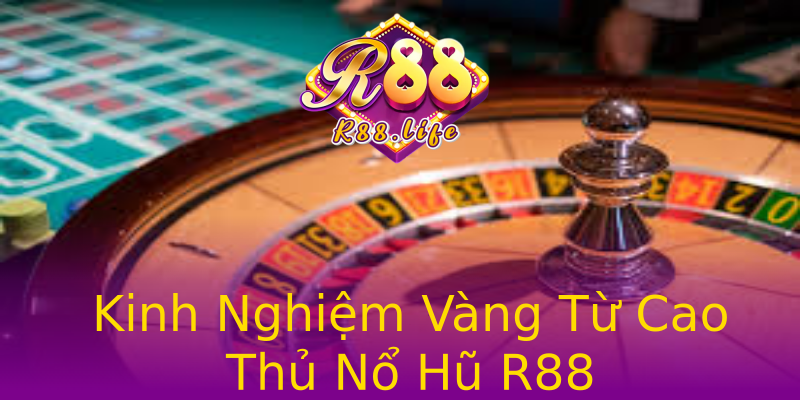 Kinh Nghiệm Vàng Từ Cao Thủ Nổ Hũ R88 Kinh Nghiệm Vàng Từ Cao Thủ Nổ Hũ R88