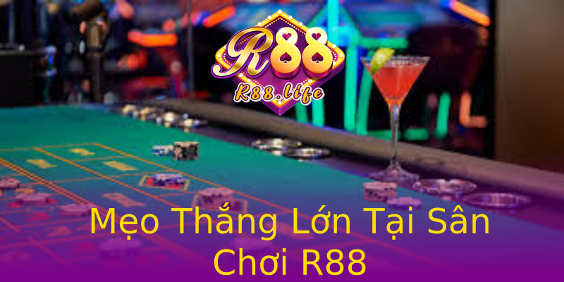 Mẹo Thắng Lớn Tại Sân Chơi R88 Mẹo Thắng Lớn Tại Sân Chơi R88